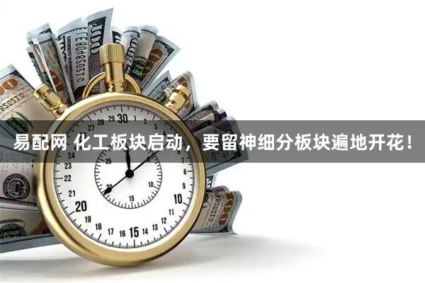 易配网 化工板块启动，要留神细分板块遍地开花！