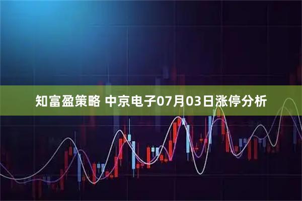 知富盈策略 中京电子07月03日涨停分析