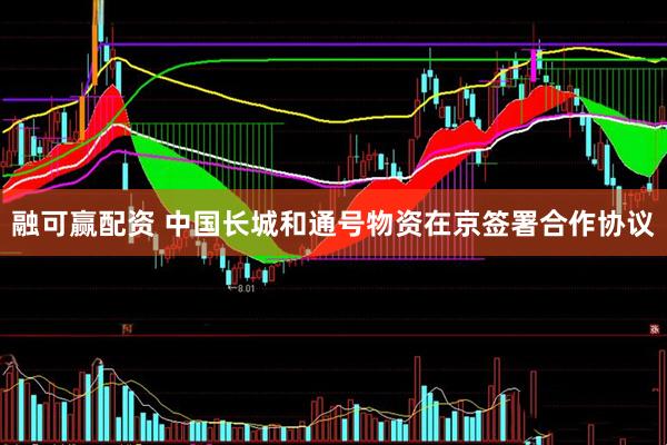 融可赢配资 中国长城和通号物资在京签署合作协议